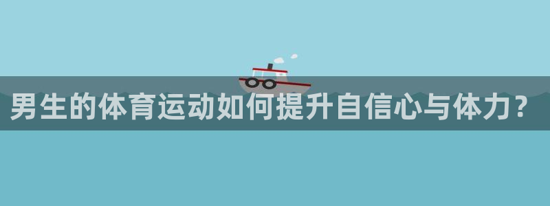 风速体育直播app：男生的体育运动如何提升自信心与体力？
