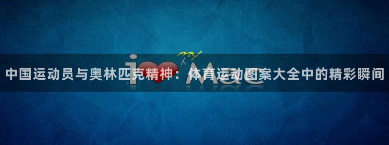 风速体育app下载安装最新版本：中国运动员与奥林匹克精神：体育运动图案大全中的精彩瞬间